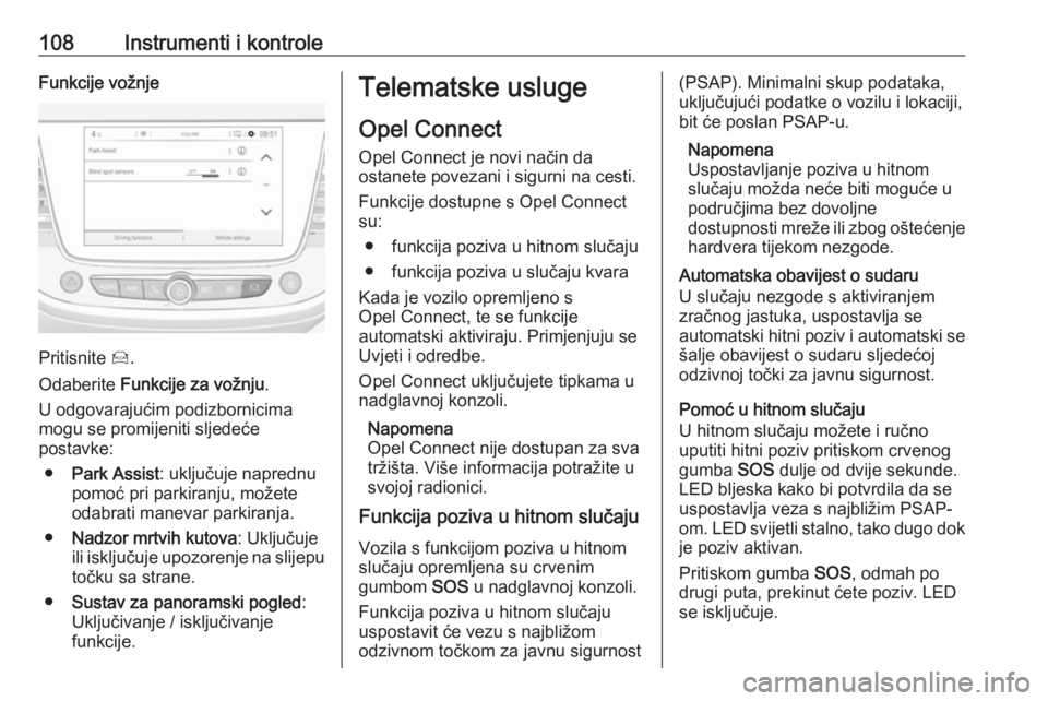 OPEL GRANDLAND X 2019.75  Priručnik za vlasnika (in Croatian) 108Instrumenti i kontroleFunkcije vožnje
Pritisnite Í.
Odaberite  Funkcije za vožnju .
U odgovarajućim podizbornicima
mogu se promijeniti sljedeće
postavke:
● Park Assist : uključuje naprednu

