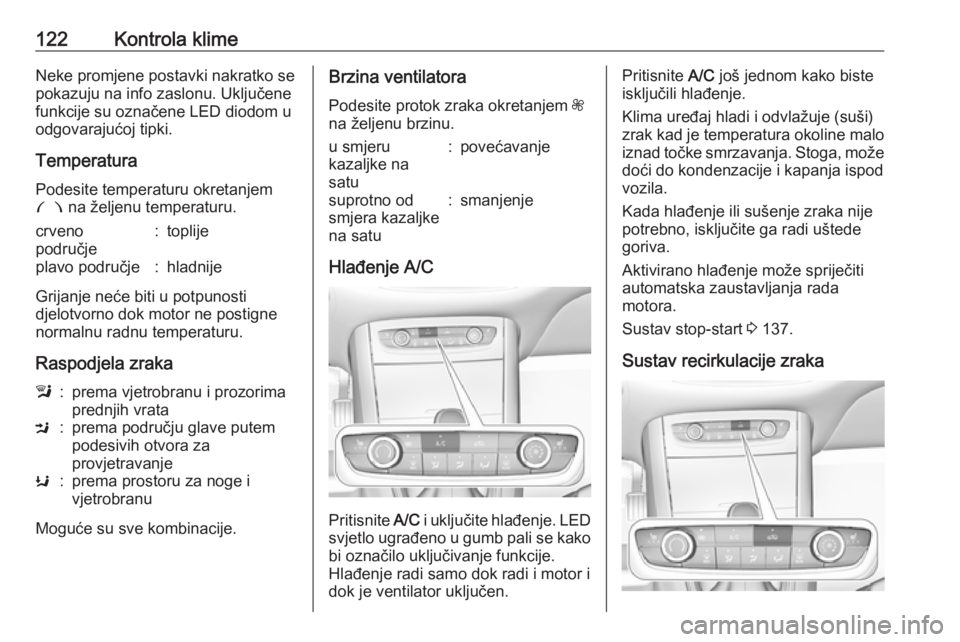 OPEL GRANDLAND X 2019.75  Priručnik za vlasnika (in Croatian) 122Kontrola klimeNeke promjene postavki nakratko sepokazuju na info zaslonu. Uključene
funkcije su označene LED diodom u
odgovarajućoj tipki.
Temperatura
Podesite temperaturu okretanjem
£  na žel