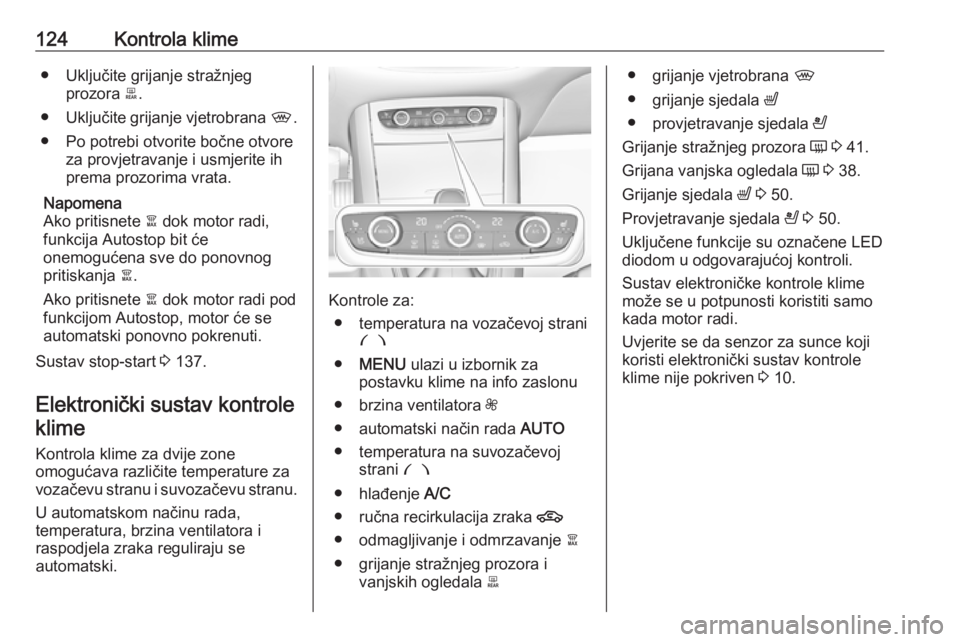 OPEL GRANDLAND X 2019.75  Priručnik za vlasnika (in Croatian) 124Kontrola klime● Uključite grijanje stražnjegprozora  b.
● Uključite grijanje vjetrobrana  ,.
● Po potrebi otvorite bočne otvore za provjetravanje i usmjerite ihprema prozorima vrata.
Napo