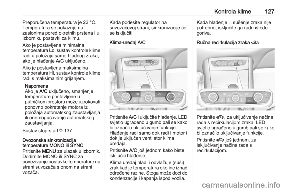 OPEL GRANDLAND X 2019.75  Priručnik za vlasnika (in Croatian) Kontrola klime127Preporučena temperatura je 22 °C.
Temperatura se pokazuje na
zaslonima pored okretnih prstena i u
izborniku postavki za klimu.
Ako je postavljena minimalna
temperatura  Lo, sustav k