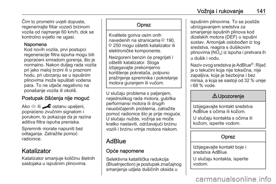 OPEL GRANDLAND X 2019.75  Priručnik za vlasnika (in Croatian) Vožnja i rukovanje141Čim to prometni uvjeti dopuste,
regenerirajte filtar vozeći brzinom
vozila od najmanje 60 km/h, dok se
kontrolno svjetlo ne ugasi.
Napomena
Kod novih vozila, prvi postupci
rege
