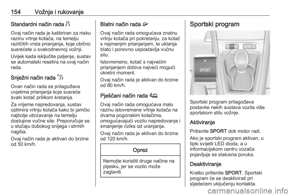 OPEL GRANDLAND X 2019.75  Priručnik za vlasnika (in Croatian) 154Vožnja i rukovanjeStandardni način rada 2
Ovaj način rada je kalibriran za nisku
razinu vrtnje kotača, na temelju
različitih vrsta prianjanja, koje obično
susrećete u svakodnevnoj vožnji.
U