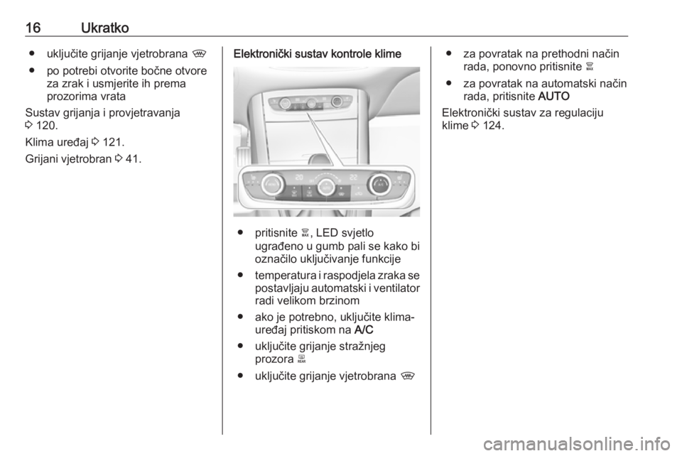 OPEL GRANDLAND X 2019.75  Priručnik za vlasnika (in Croatian) 16Ukratko● uključite grijanje vjetrobrana ,
● po potrebi otvorite bočne otvore za zrak i usmjerite ih prema
prozorima vrata
Sustav grijanja i provjetravanja
3  120.
Klima uređaj  3 121.
Grijani