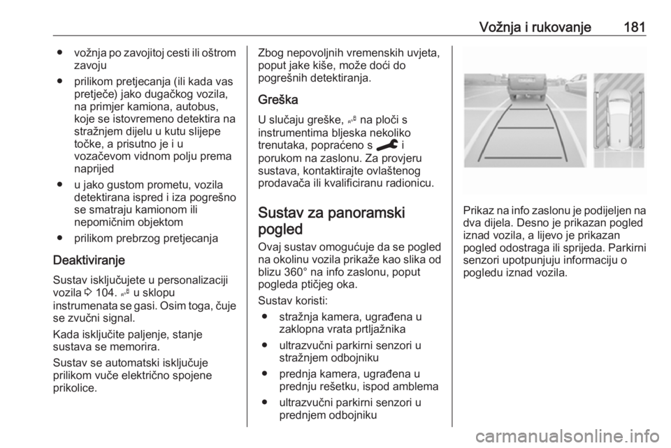 OPEL GRANDLAND X 2019.75  Priručnik za vlasnika (in Croatian) Vožnja i rukovanje181●vožnja po zavojitoj cesti ili oštrom
zavoju
● prilikom pretjecanja (ili kada vas pretječe) jako dugačkog vozila,
na primjer kamiona, autobus,
koje se istovremeno detekti