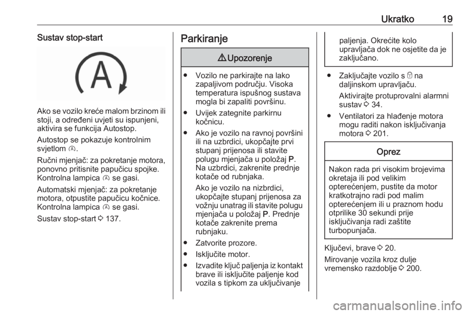 OPEL GRANDLAND X 2019.75  Priručnik za vlasnika (in Croatian) Ukratko19Sustav stop-start
Ako se vozilo kreće malom brzinom ilistoji, a određeni uvjeti su ispunjeni,
aktivira se funkcija Autostop.
Autostop se pokazuje kontrolnim
svjetlom  D.
Ručni mjenjač: za