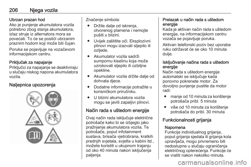 OPEL GRANDLAND X 2019.75  Priručnik za vlasnika (in Croatian) 206Njega vozilaUbrzan prazan hod
Ako je punjenje akumulatora vozila
potrebno zbog stanja akumulatora,
izlaz struje iz alternatora mora se
povećati. To će se postići ubrzanim
praznim hodom koji mož
