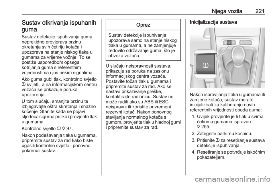 OPEL GRANDLAND X 2019.75  Priručnik za vlasnika (in Croatian) Njega vozila221Sustav otkrivanja ispuhanihguma
Sustav detekcije ispuhivanja guma
neprekidno provjerava brzinu
okretanja svih četiriju kotača i
upozorava na stanje niskog tlaka u
gumama za vrijeme vo