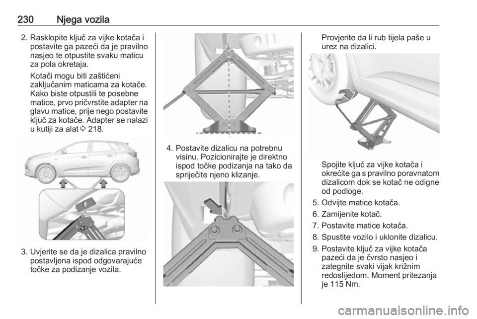 OPEL GRANDLAND X 2019.75  Priručnik za vlasnika (in Croatian) 230Njega vozila2. Rasklopite ključ za vijke kotača ipostavite ga pazeći da je pravilno
nasjeo te otpustite svaku maticu za pola okretaja.
Kotači mogu biti zaštićeni
zaključanim maticama za kota