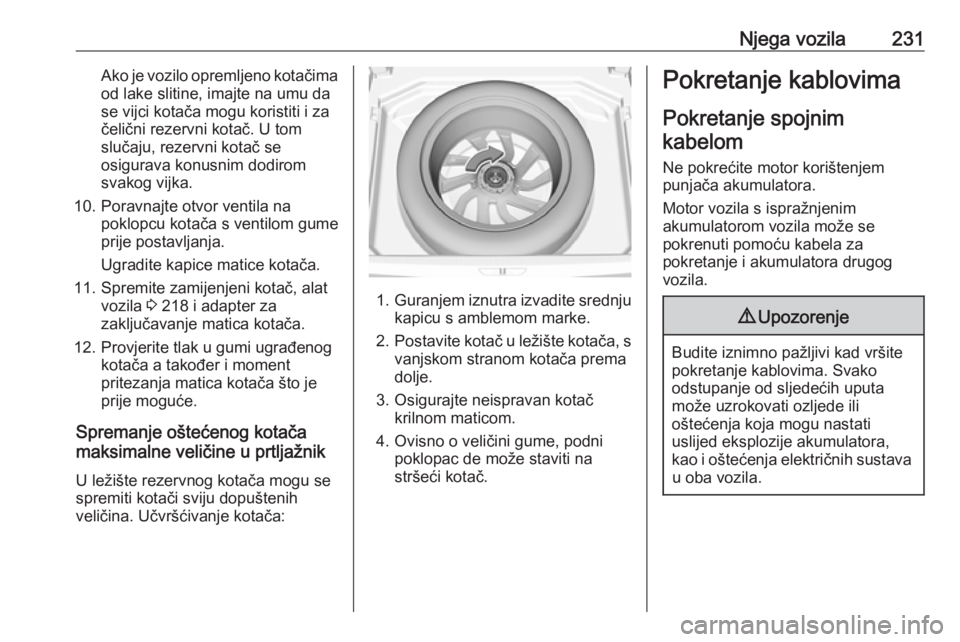 OPEL GRANDLAND X 2019.75  Priručnik za vlasnika (in Croatian) Njega vozila231Ako je vozilo opremljeno kotačima
od lake slitine, imajte na umu da
se vijci kotača mogu koristiti i za
čelični rezervni kotač. U tom
slučaju, rezervni kotač se
osigurava konusni