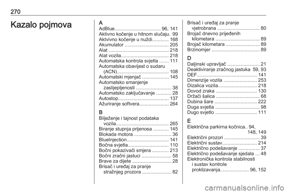 OPEL GRANDLAND X 2019.75  Priručnik za vlasnika (in Croatian) 270Kazalo pojmovaAAdBlue .................................. 96, 141
Aktivno kočenje u hitnom slučaju. 99
Aktvivno kočenje u nuždi ............168
Akumulator  ................................ 205
A