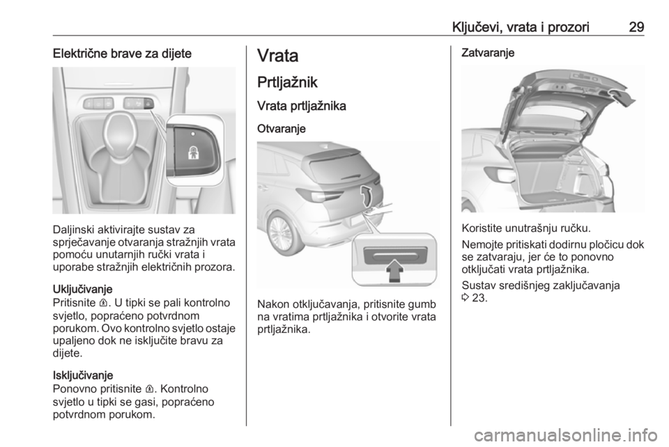 OPEL GRANDLAND X 2019.75  Priručnik za vlasnika (in Croatian) Ključevi, vrata i prozori29Električne brave za dijete
Daljinski aktivirajte sustav za
sprječavanje otvaranja stražnjih vrata
pomoću unutarnjih ručki vrata i
uporabe stražnjih električnih prozo