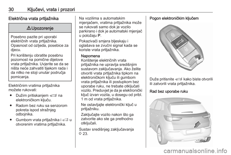 OPEL GRANDLAND X 2019.75  Priručnik za vlasnika (in Croatian) 30Ključevi, vrata i prozoriElektrična vrata prtljažnika9Upozorenje
Posebno pazite pri uporabi
električnih vrata prtljažnika.
Opasnost od ozljeda, posebice za djecu.
Pri korištenju obratite poseb