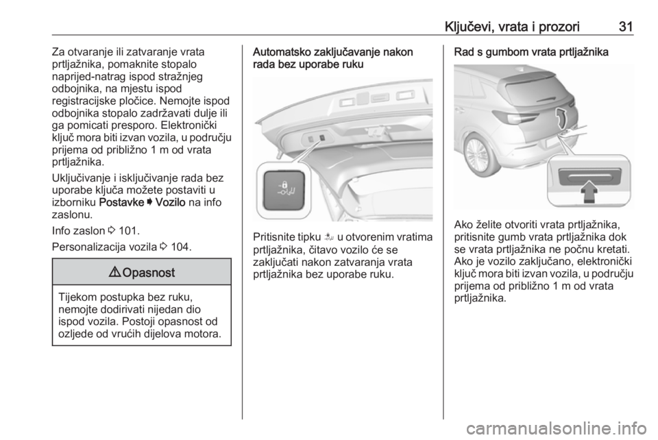 OPEL GRANDLAND X 2019.75  Priručnik za vlasnika (in Croatian) Ključevi, vrata i prozori31Za otvaranje ili zatvaranje vrata
prtljažnika, pomaknite stopalo
naprijed-natrag ispod stražnjeg
odbojnika, na mjestu ispod
registracijske pločice. Nemojte ispod
odbojni