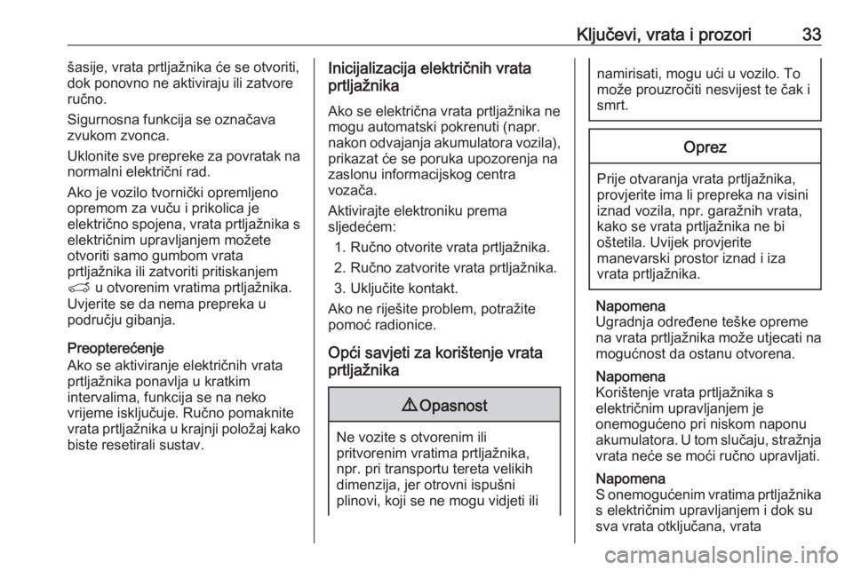 OPEL GRANDLAND X 2019.75  Priručnik za vlasnika (in Croatian) Ključevi, vrata i prozori33šasije, vrata prtljažnika će se otvoriti,
dok ponovno ne aktiviraju ili zatvore
ručno.
Sigurnosna funkcija se označava
zvukom zvonca.
Uklonite sve prepreke za povratak