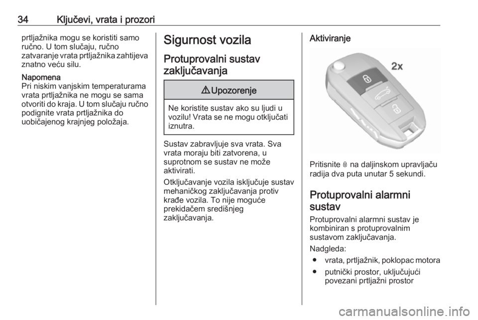 OPEL GRANDLAND X 2019.75  Priručnik za vlasnika (in Croatian) 34Ključevi, vrata i prozoriprtljažnika mogu se koristiti samo
ručno. U tom slučaju, ručno
zatvaranje vrata prtljažnika zahtijeva
znatno veću silu.
Napomena
Pri niskim vanjskim temperaturama
vra