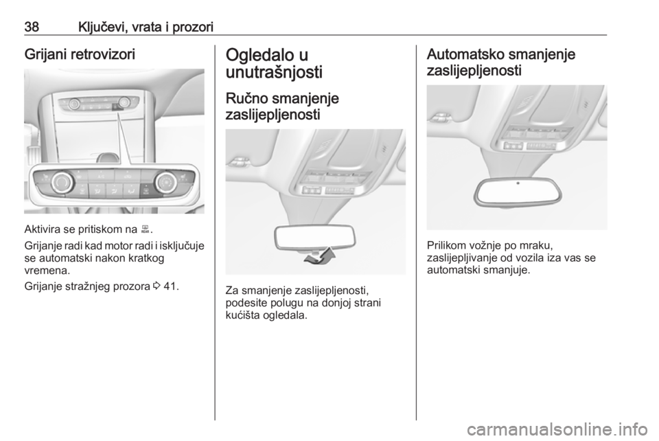 OPEL GRANDLAND X 2019.75  Priručnik za vlasnika (in Croatian) 38Ključevi, vrata i prozoriGrijani retrovizori
Aktivira se pritiskom na b.
Grijanje radi kad motor radi i isključuje se automatski nakon kratkog
vremena.
Grijanje stražnjeg prozora  3 41.
Ogledalo 
