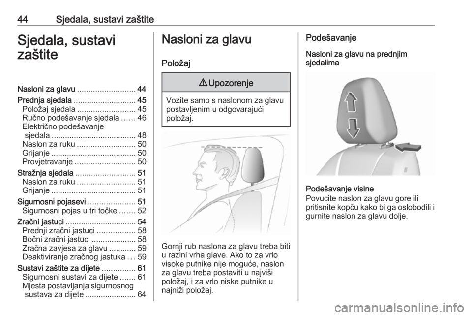 OPEL GRANDLAND X 2019.75  Priručnik za vlasnika (in Croatian) 44Sjedala, sustavi zaštiteSjedala, sustavi
zaštiteNasloni za glavu .......................... 44
Prednja sjedala ............................ 45
Položaj sjedala .......................... 45
Ručno
