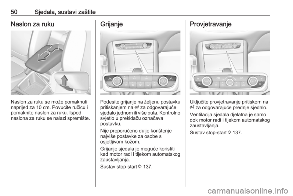 OPEL GRANDLAND X 2019.75  Priručnik za vlasnika (in Croatian) 50Sjedala, sustavi zaštiteNaslon za ruku
Naslon za ruku se može pomaknuti
naprijed za 10 cm. Povucite ručicu i
pomaknite naslon za ruku. Ispod
naslona za ruku se nalazi spremište.
Grijanje
Podesit