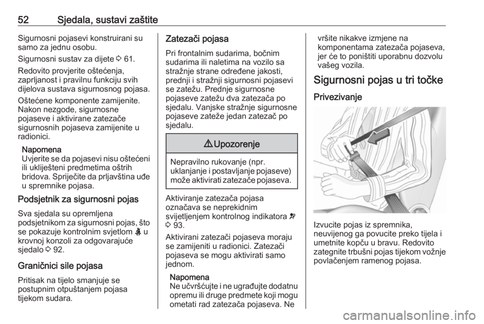 OPEL GRANDLAND X 2019.75  Priručnik za vlasnika (in Croatian) 52Sjedala, sustavi zaštiteSigurnosni pojasevi konstruirani su
samo za jednu osobu.
Sigurnosni sustav za dijete  3 61.
Redovito provjerite oštećenja,
zaprljanost i pravilnu funkciju svih dijelova su