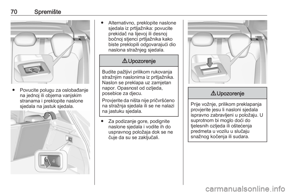 OPEL GRANDLAND X 2019.75  Priručnik za vlasnika (in Croatian) 70Spremište
● Povucite polugu za oslobađanjena jednoj ili objema vanjskim
stranama i preklopite naslone sjedala na jastuk sjedala.
● Alternativno, preklopite naslone sjedala iz prtljažnika: pov