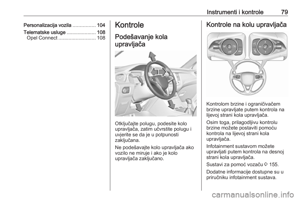 OPEL GRANDLAND X 2019.75 Priručnik za vlasnika (in Croatian) Instrumenti i kontrole79Personalizacija vozila................104
Telematske usluge .....................108
Opel Connect .......................... 108Kontrole
Podešavanje kola upravljača
Otključa OPEL GRANDLAND X 2019.75 Priručnik za vlasnika (in Croatian) Instrumenti i kontrole79Personalizacija vozila................104
Telematske usluge .....................108
Opel Connect .......................... 108Kontrole
Podešavanje kola upravljača
Otključa