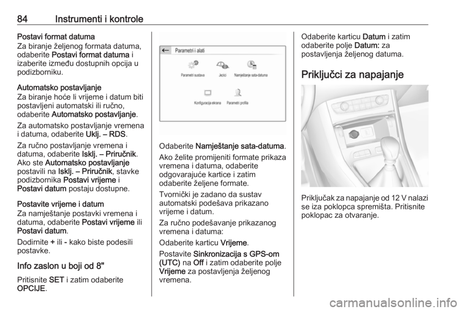 OPEL GRANDLAND X 2019.75  Priručnik za vlasnika (in Croatian) 84Instrumenti i kontrolePostavi format datuma
Za biranje željenog formata datuma, odaberite  Postavi format datuma  i
izaberite između dostupnih opcija u
podizborniku.
Automatsko postavljanje
Za bir