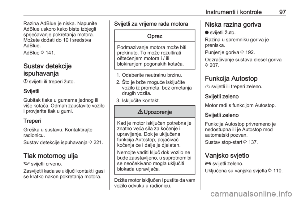 OPEL GRANDLAND X 2019.75  Priručnik za vlasnika (in Croatian) Instrumenti i kontrole97Razina AdBlue je niska. Napunite
AdBlue uskoro kako biste izbjegli
sprječavanje pokretanja motora.
Možete dodati do 10 l sredstva
AdBlue.
AdBlue  3 141.
Sustav detekcije ispu