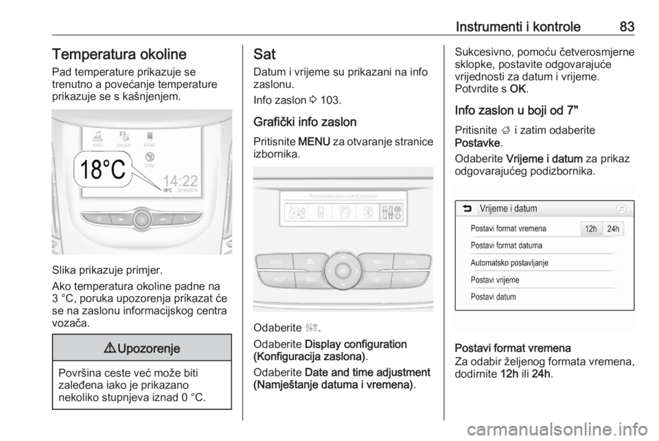OPEL GRANDLAND X 2020 Priručnik za vlasnika (in Croatian) Instrumenti i kontrole83Temperatura okoline
Pad temperature prikazuje se
trenutno a povećanje temperature prikazuje se s kašnjenjem.
Slika prikazuje primjer.
Ako temperatura okoline padne na
3 °C, OPEL GRANDLAND X 2020 Priručnik za vlasnika (in Croatian) Instrumenti i kontrole83Temperatura okoline
Pad temperature prikazuje se
trenutno a povećanje temperature prikazuje se s kašnjenjem.
Slika prikazuje primjer.
Ako temperatura okoline padne na
3 °C,