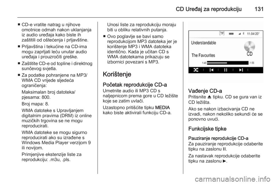OPEL INSIGNIA 2014  Priručnik za Infotainment (in Croatian) CD Uređaj za reprodukciju131
■ CD-e vratite natrag u njihoveomotnice odmah nakon uklanjanja
iz audio uređaja kako biste ih
zaštitili od oštećenja i prljavštine.
■ Prljavština i tekućine na