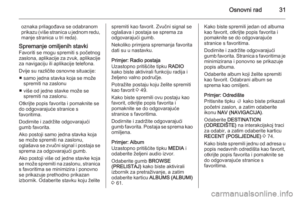 OPEL INSIGNIA 2014  Priručnik za Infotainment (in Croatian) Osnovni rad31
oznaka prilagođava se odabranom
prikazu (više stranica u jednom redu, manje stranica u tri reda).
Spremanje omiljenih stavki
Favoriti se mogu spremiti s početnog
zaslona, aplikacije z