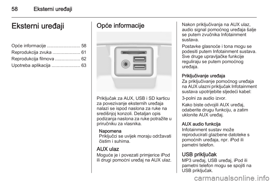 OPEL INSIGNIA 2014  Priručnik za Infotainment (in Croatian) 58Eksterni uređajiEksterni uređajiOpće informacije..........................58
Reprodukcija zvuka .....................61
Reprodukcija filmova ...................62
Upotreba aplikacija ............