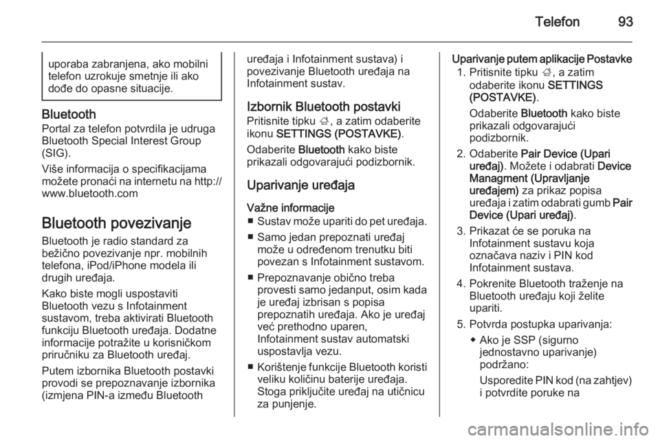 OPEL INSIGNIA 2014  Priručnik za Infotainment (in Croatian) Telefon93uporaba zabranjena, ako mobilni
telefon uzrokuje smetnje ili ako
dođe do opasne situacije.
Bluetooth
Portal za telefon potvrdila je udrugaBluetooth Special Interest Group
(SIG).
Više inform