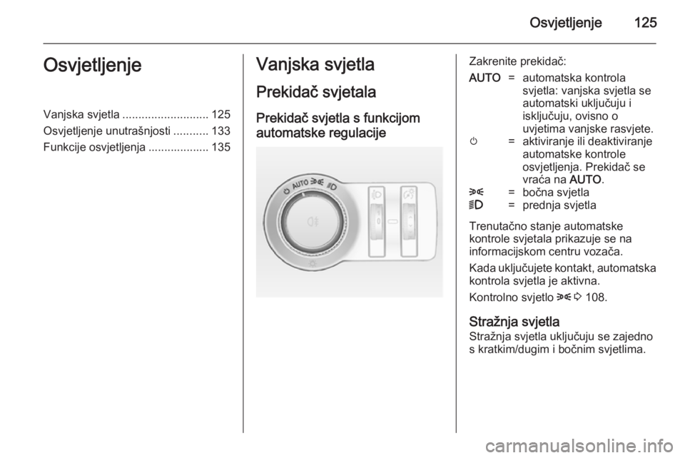 OPEL INSIGNIA 2014  Priručnik za vlasnika (in Croatian) Osvjetljenje125OsvjetljenjeVanjska svjetla........................... 125
Osvjetljenje unutrašnjosti ...........133
Funkcije osvjetljenja ................... 135Vanjska svjetla
Prekidač svjetala
Pre