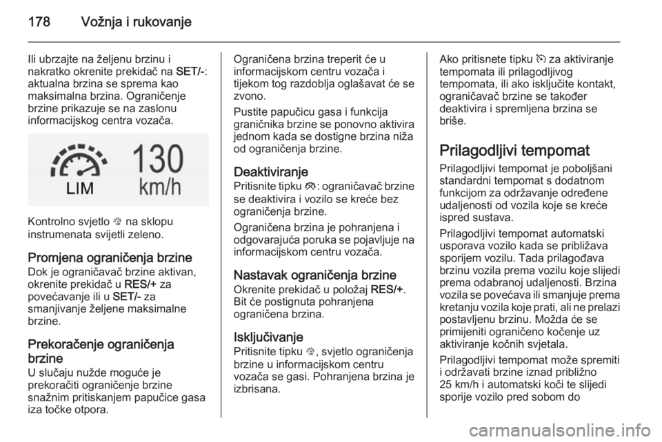 OPEL INSIGNIA 2014 Priručnik za vlasnika (in Croatian) 178Vožnja i rukovanje
Ili ubrzajte na željenu brzinu i
nakratko okrenite prekidač na SET/-:
aktualna brzina se sprema kao
maksimalna brzina. Ograničenje
brzine prikazuje se na zaslonu
informacijs OPEL INSIGNIA 2014 Priručnik za vlasnika (in Croatian) 178Vožnja i rukovanje
Ili ubrzajte na željenu brzinu i
nakratko okrenite prekidač na SET/-:
aktualna brzina se sprema kao
maksimalna brzina. Ograničenje
brzine prikazuje se na zaslonu
informacijs
