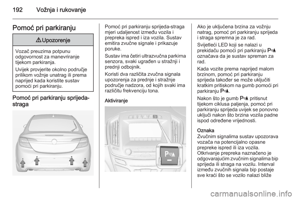 OPEL INSIGNIA 2014  Priručnik za vlasnika (in Croatian) 192Vožnja i rukovanjePomoć pri parkiranju9Upozorenje
Vozač preuzima potpunu
odgovornost za manevriranje
tijekom parkiranja.
Uvijek provjerite okolno područje
prilikom vožnje unatrag ili prema
nap