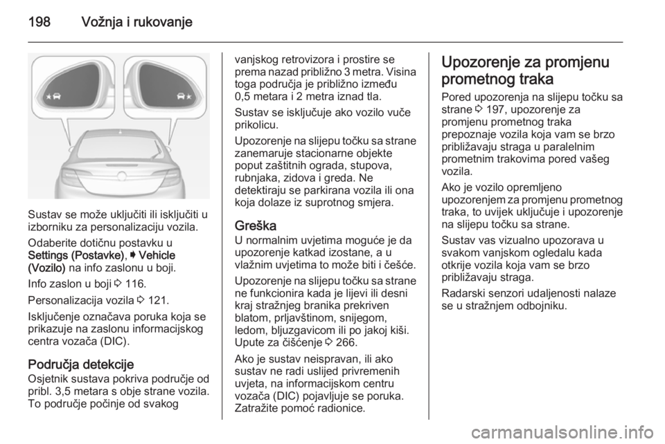 OPEL INSIGNIA 2014  Priručnik za vlasnika (in Croatian) 198Vožnja i rukovanje
Sustav se može uključiti ili isključiti u
izborniku za personalizaciju vozila.
Odaberite dotičnu postavku u
Settings (Postavke) , I Vehicle
(Vozilo)  na info zaslonu u boji.