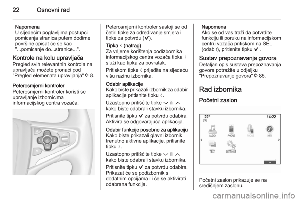 OPEL INSIGNIA 2014.5 Priručnik za Infotainment (in Croatian) 22Osnovni rad
Napomena
U sljedećim poglavljima postupci
pomicanja stranica putem dodirne
površine opisat će se kao
"...pomicanje do...stranice...".
Kontrole na kolu upravljača
Pregled svih OPEL INSIGNIA 2014.5 Priručnik za Infotainment (in Croatian) 22Osnovni rad
Napomena
U sljedećim poglavljima postupci
pomicanja stranica putem dodirne
površine opisat će se kao
"...pomicanje do...stranice...".
Kontrole na kolu upravljača
Pregled svih