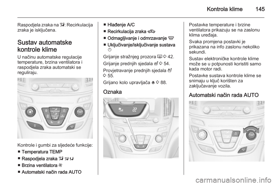 OPEL INSIGNIA 2014.5  Priručnik za vlasnika (in Croatian) Kontrola klime145
Raspodjela zraka na l: Recirkulacija
zraka je isključena.
Sustav automatske
kontrole klime
U načinu automatske regulacije
temperature, brzina ventilatora i
raspodjela zraka automat