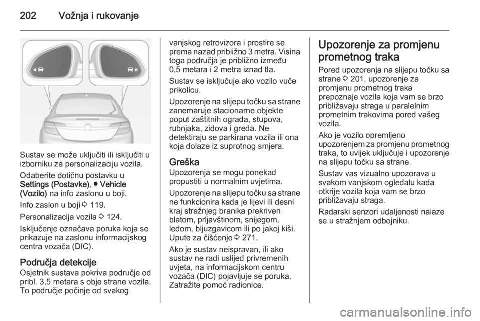 OPEL INSIGNIA 2014.5  Priručnik za vlasnika (in Croatian) 202Vožnja i rukovanje
Sustav se može uključiti ili isključiti u
izborniku za personalizaciju vozila.
Odaberite dotičnu postavku u
Settings (Postavke) , I Vehicle
(Vozilo)  na info zaslonu u boji.