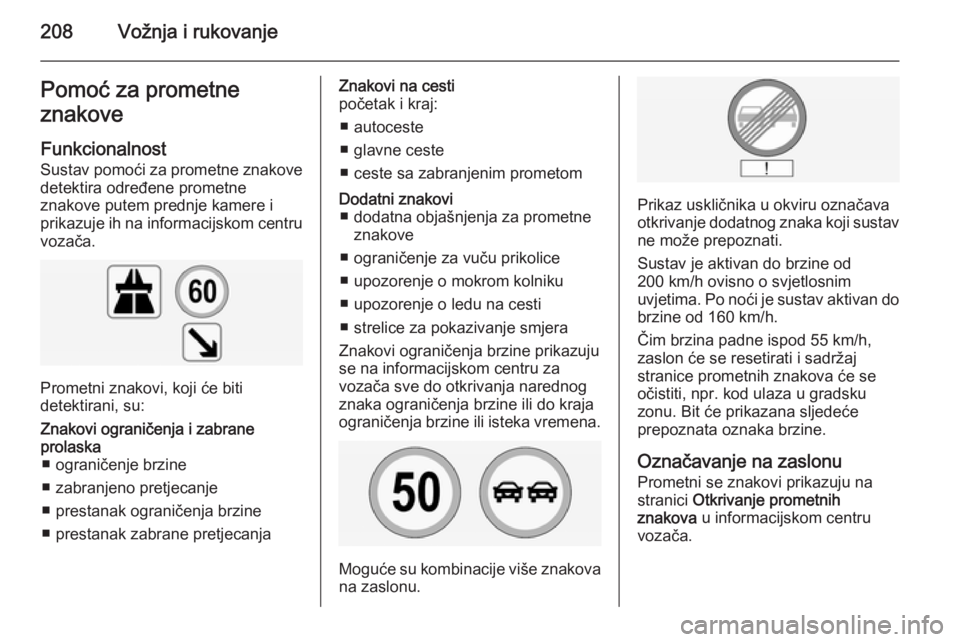 OPEL INSIGNIA 2014.5  Priručnik za vlasnika (in Croatian) 208Vožnja i rukovanjePomoć za prometne
znakove
Funkcionalnost
Sustav pomoći za prometne znakove detektira određene prometne
znakove putem prednje kamere i
prikazuje ih na informacijskom centru
voz
