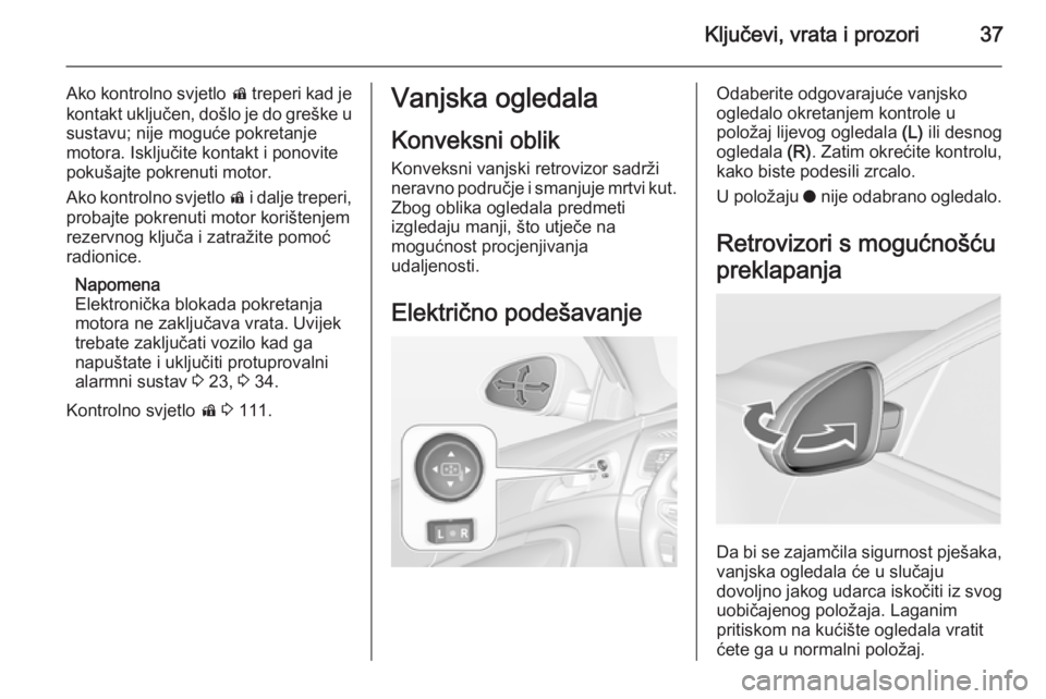 OPEL INSIGNIA 2014.5 Priručnik za vlasnika (in Croatian) Ključevi, vrata i prozori37
Ako kontrolno svjetlo d treperi kad je
kontakt uključen, došlo je do greške u sustavu; nije moguće pokretanje
motora. Isključite kontakt i ponovite
pokušajte pokrenu OPEL INSIGNIA 2014.5 Priručnik za vlasnika (in Croatian) Ključevi, vrata i prozori37
Ako kontrolno svjetlo d treperi kad je
kontakt uključen, došlo je do greške u sustavu; nije moguće pokretanje
motora. Isključite kontakt i ponovite
pokušajte pokrenu