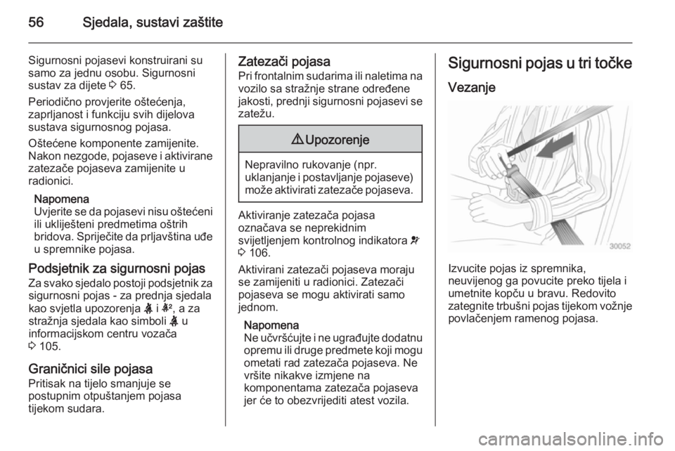 OPEL INSIGNIA 2014.5  Priručnik za vlasnika (in Croatian) 56Sjedala, sustavi zaštite
Sigurnosni pojasevi konstruirani su
samo za jednu osobu. Sigurnosni
sustav za dijete  3 65.
Periodično provjerite oštećenja,
zaprljanost i funkciju svih dijelova
sustava