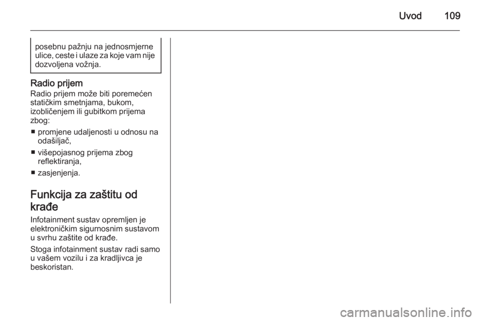 OPEL INSIGNIA 2015  Priručnik za Infotainment (in Croatian) Uvod109posebnu pažnju na jednosmjerne
ulice, ceste i ulaze za koje vam nije dozvoljena vožnja.
Radio prijem
Radio prijem može biti poremećenstatičkim smetnjama, bukom,
izobličenjem ili gubitkom 