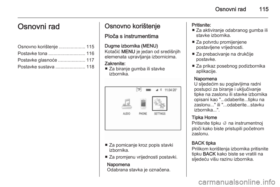 OPEL INSIGNIA 2015  Priručnik za Infotainment (in Croatian) Osnovni rad115Osnovni radOsnovno korištenje....................115
Postavke tona ............................ 116
Postavke glasnoće ....................117
Postavke sustava ....................... 1
