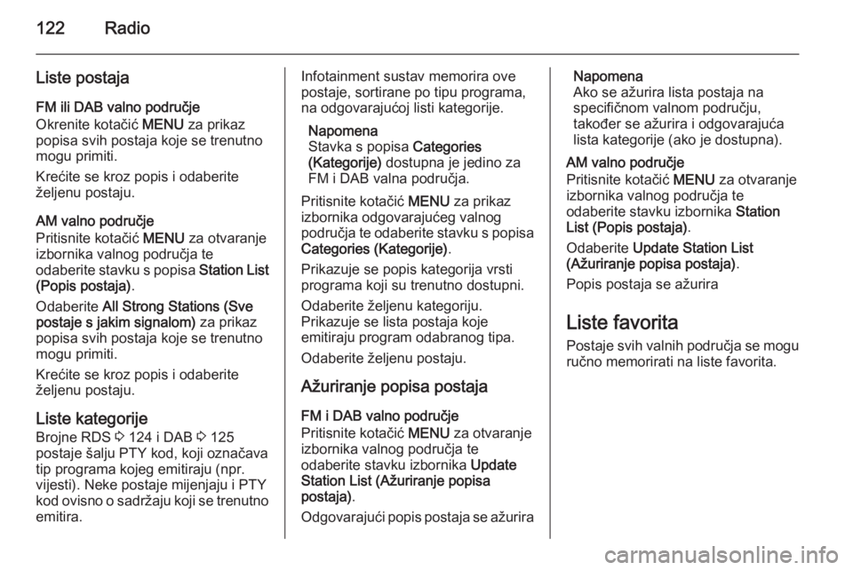 OPEL INSIGNIA 2015 Priručnik za Infotainment (in Croatian) 122Radio
Liste postaja
FM ili DAB valno područje
Okrenite kotačić MENU za prikaz
popisa svih postaja koje se trenutno
mogu primiti.
Krećite se kroz popis i odaberite
željenu postaju.
AM valno po OPEL INSIGNIA 2015 Priručnik za Infotainment (in Croatian) 122Radio
Liste postaja
FM ili DAB valno područje
Okrenite kotačić MENU za prikaz
popisa svih postaja koje se trenutno
mogu primiti.
Krećite se kroz popis i odaberite
željenu postaju.
AM valno po