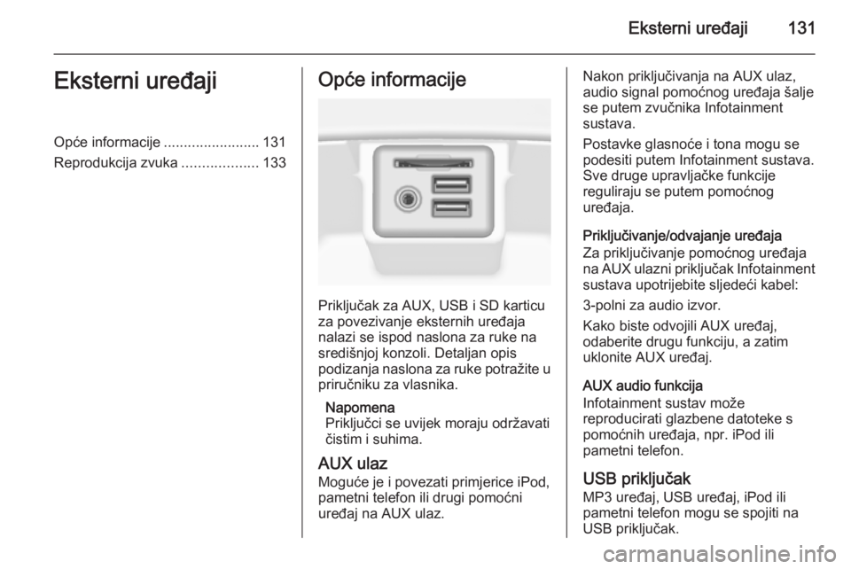 OPEL INSIGNIA 2015  Priručnik za Infotainment (in Croatian) Eksterni uređaji131Eksterni uređajiOpće informacije........................131
Reprodukcija zvuka ...................133Opće informacije
Priključak za AUX, USB i SD karticu
za povezivanje ekstern