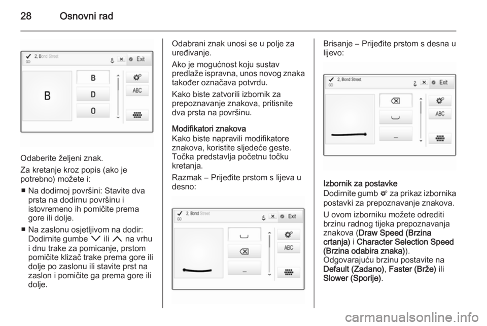 OPEL INSIGNIA 2015  Priručnik za Infotainment (in Croatian) 28Osnovni rad
Odaberite željeni znak.
Za kretanje kroz popis (ako je
potrebno) možete i:
■ Na dodirnoj površini: Stavite dva prsta na dodirnu površinu i
istovremeno ih pomičite prema
gore ili d