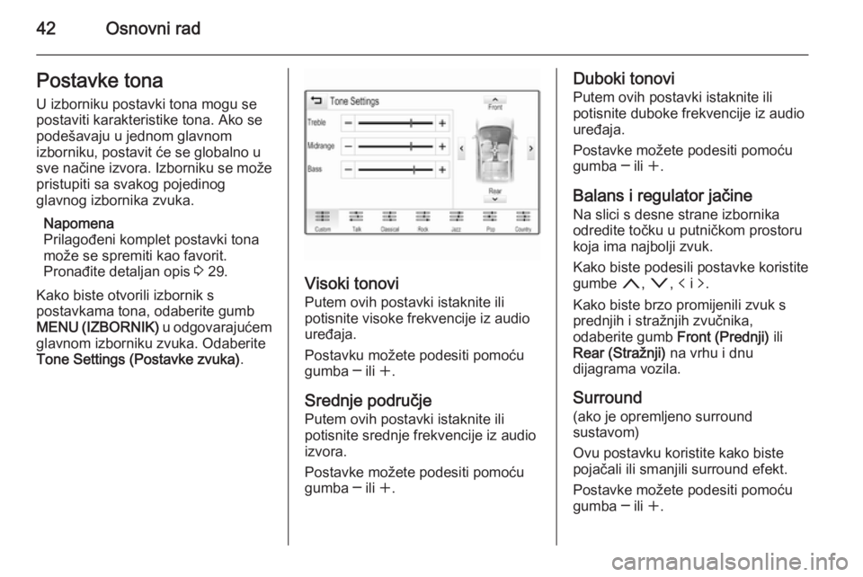OPEL INSIGNIA 2015  Priručnik za Infotainment (in Croatian) 42Osnovni radPostavke tona
U izborniku postavki tona mogu se
postaviti karakteristike tona. Ako se
podešavaju u jednom glavnom
izborniku, postavit će se globalno u
sve načine izvora. Izborniku se m