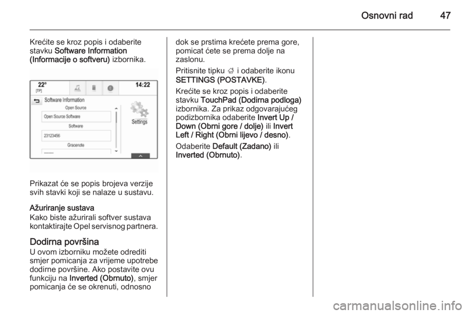 OPEL INSIGNIA 2015  Priručnik za Infotainment (in Croatian) Osnovni rad47
Krećite se kroz popis i odaberite
stavku  Software Information
(Informacije o softveru)  izbornika.
Prikazat će se popis brojeva verzije
svih stavki koji se nalaze u sustavu.
Ažuriran