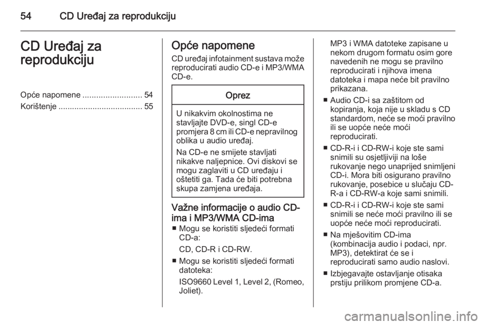 OPEL INSIGNIA 2015  Priručnik za Infotainment (in Croatian) 54CD Uređaj za reprodukcijuCD Uređaj za
reprodukcijuOpće napomene ..........................54
Korištenje ..................................... 55Opće napomene
CD uređaj infotainment sustava mo�